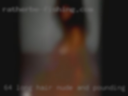 6'4 long hair nude and pounding girls you hard in Blacksburg.
