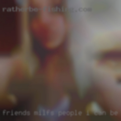 Friends milfs people I can be myself near West Chester.